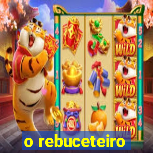 o rebuceteiro